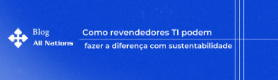 Como Revendedores de Produtos de Informática Podem Fazer a Diferença na Sustentabilidade em TI